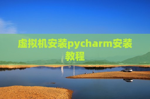 虚拟机安装pycharm安装教程